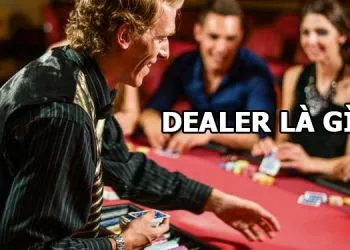 Dealer là gì? Dealer trong game bài đổi thưởng có gì đặc biệt?